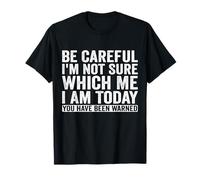 Be Careful I'm Not Sure Which Me Today You Have Been Warned T-Shirt