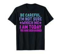 Be Careful I'm Not Sure Which Me Today You Have Been Warned T-Shirt