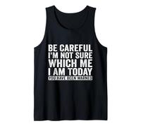 Be Careful I'm Not Sure Which Me Today You Have Been Warned Tank Top