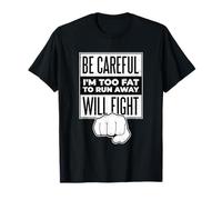 Be Careful I'm Too Fat To Run Away I Will Fight Funny T-Shirt