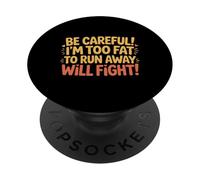 Be Careful I'm Too Fat To Run Away Will Fight - PopSockets Adhesive PopGrip
