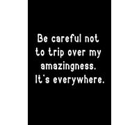 Be careful not to trip over my amazingness: Funny Lined Notebook For Work, Managers, Assistants, Coworkers