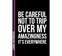 Be Careful Not To Trip Over My Amazingness It's Everywhere: 6 x 9 Lined Notebook | Funny Gift for Confident People, Graduates, Boss | Journal for ... Santa & White Elephant Idea | 110 Pages