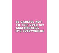 Be Careful Not To Trip Over My Amazingness Its Everywhere: Christmas Present for Office Co-Worker - Saying Gag Gifts - Blank Lined Journal - Funny Quote Composition Notebook for Men or Women