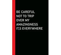 Be Careful Not to Trip Over My Amazingness It's Everywhere: Funny Lined notebook Gift Idea Boss,Office,Coworker,Team Notebook Journal.