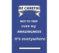 Be careful not to trip over my amazingness It's everywhere: Lined journal Funny Gift for Team Members At Work. From Coworker. Novelty Gag Notebook, ... Women Men Boss ,Colleagues Students Friends