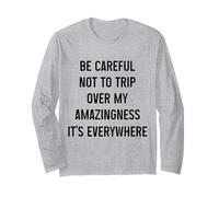 Be Careful Not to Trip Over My Amazingness It's Everywhere Long Sleeve T-Shirt