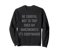 Be Careful Not To Trip Over My Amazingness It's Everywhere Sweatshirt
