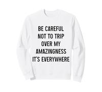 Be Careful Not To Trip Over My Amazingness It's Everywhere Sweatshirt