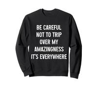 Be Careful Not To Trip Over My Amazingness It's Everywhere Sweatshirt