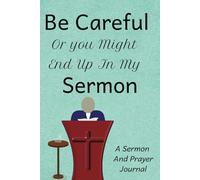 Be Careful or you Might End Up in my Sermon: 6x9, 98-page lined journal, notebook, diary, sermon notes, pastor gift/appreciation