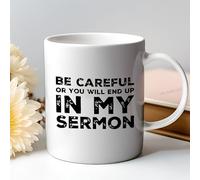 Be Careful or You Will End Up in My Sermon Funny Mug Sarcastic Coffee Cup Gift for Pastors, Teachers & Motivational Speakers