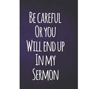 Be Careful Or You Will End Up In My Sermon, Pastor Notebook, Religious Humor Gift Ideas: 6" X 9" Lined Blank Journal to create and record Sermons.