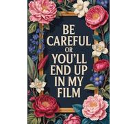 Be Careful Or You'll End Up In My Film: Funny Filmmaking Notebook With Lined Pages, A Simple And Practical Appreciation Gift Idea For Filmmakers