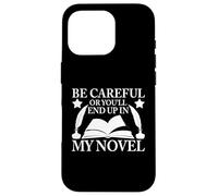 Be Careful Or You'll End Up In My Novel Case for iPhone 16 Pro