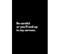 Be careful or you'll end up in my sermon: Funny Lined Notebook For Work, Office, Business, Women, Men