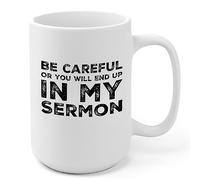 Be Careful Or You'll End Up In My Sermon Mug Pastor Gifts Warning Mug Minister Appreciation Preacher Ordination Sarcastic Coffee Ceramic Cup (15 oz, White)