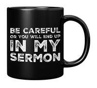 Be Careful Or You'll End Up In My Sermon Mug Pastor Gifts Warning Mug Minister Appreciation Preacher Ordination Sarcastic Coffee Ceramic Cup 11 oz Black (11 oz)