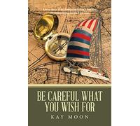 Be Careful What You Wish For: A true story of an American family’s five year adventure living on the high seas.