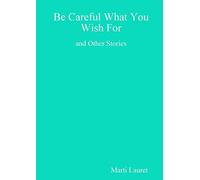Be Careful What You Wish For and Other Stories