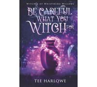 Be Careful What You Witch For: A Paranormal Women's Fiction Novel: 1 (Witches of Whispering Willows)