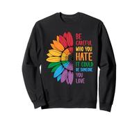 Be Careful Who You Hate It Could Be Someone You Love Sweatshirt