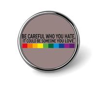 Be Careful Who You Hate It Could Be You Love C Round Badge Men Women Metal Bezel Pin Button Brooch Lapel Tie Pins for Suits Shirt Jacket Hat Costume Decorative