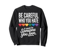 Be Careful Who You Hate LGBTQ LGBT Gay Pride Rainbow Heart Sweatshirt