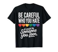 Be Careful Who You Hate LGBTQ LGBT Gay Pride Rainbow Heart T-Shirt