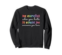 Be Careful Who You Hate LGBTQ Rights Pride Month Sweatshirt