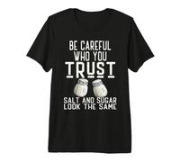 Be Careful Who You Trust Salt and Sugar Look The Same Premium T-Shirt