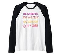 Be Careful Who You Trust Salt and Sugar Look The Same Raglan Baseball Tee