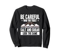 Be Careful Who You Trust Salt And Sugar Look The Same Sweatshirt