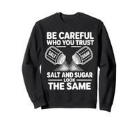 Be Careful Who You Trust Salt and Sugar Look The Same Sweatshirt