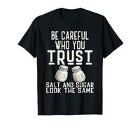 Be Careful Who You Trust Salt and Sugar Look The Same T-Shirt