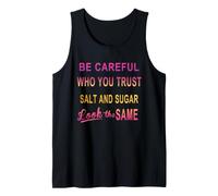 Be Careful Who You Trust Salt and Sugar Look The Same Tank Top