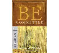 BE COMMITTED (RUTH AND ESTHER): Doing God's Will Whatever the Cost (Be Series Commentary)