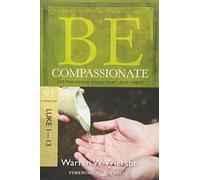 BE Compassionate: Let the World Know That Jesus Cares, NT Commentary Luke 1 - 13