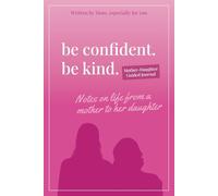Be Confident. Be Kind. Mother-Daughter Guided Journal: Notes on Life from a Mother to Her Daughter