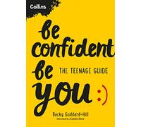 Be Confident Be You : The Teenage Guide to Build Confidence and Self-Esteem