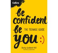 Be Confident Be You : The Teenage Guide to Build Confidence and Self-Esteem