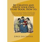 Be Creative and Write your Own Story Book, How to.: Would be, and aspiring, young writers will enjoy, and love, writing their own children stories, ... story lines and using their imagination.