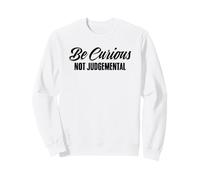 Be Curious Not Judgemental Motivation Inspirational Sweatshirt