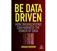 Be Data Driven: How Organizations Can Harness the Power of Data