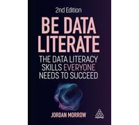 Be Data Literate : the Data Literacy Skills Everyone Ne - NEW Jordan Morrow 202