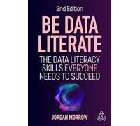 Be Data Literate: The Data Literacy Skills Everyone Needs to Succeed