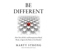 Be Different : How Navy SEALs and Entrepreneurs Bend, Break, or Ignore the Rules to Get Results!
