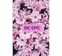 Be epic: Ruled Lined floral Journal Notebook for women & girls , floral diary day per page , cute floral notebook 6 × 9 , for any women to write poetry or her story