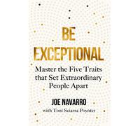 Be Exceptional : Master the Five Traits That Set Extraordinary People Apart
