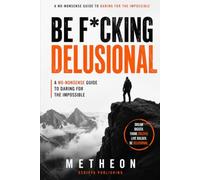 Be F*cking Delusional: A No-Nonsense Guide to Daring for The Impossible